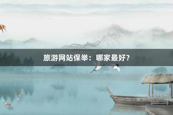 旅游网站保举：哪家最好？