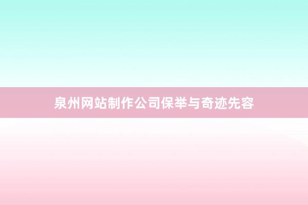 泉州网站制作公司保举与奇迹先容